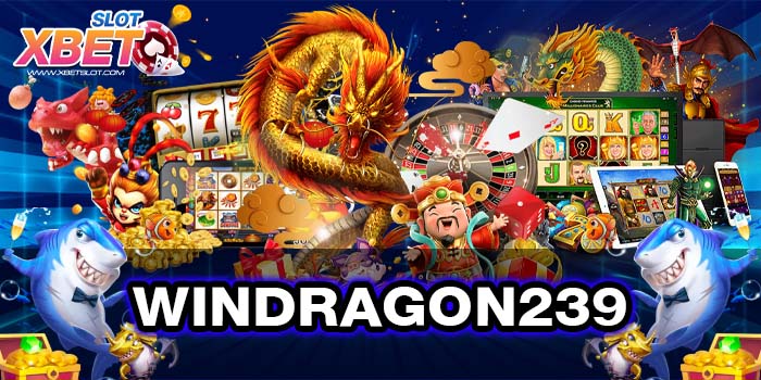 WINDRAGON239 สุดยอดเว็บเกมสล็อต โบนัสแตกง่าย มาแรง